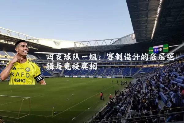 四支球队一组:赛制设计的底层逻辑与竞技真相