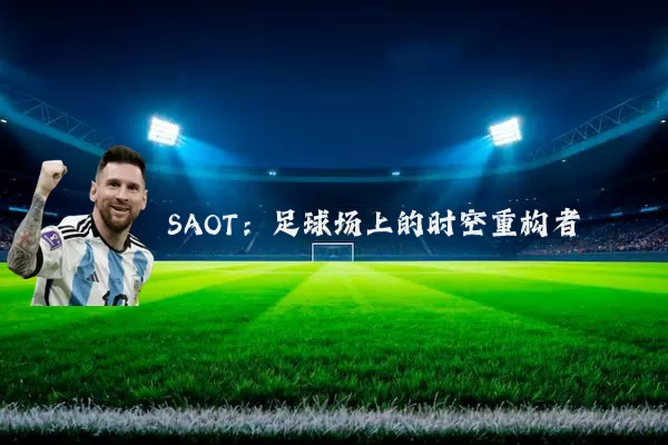 SAOT:足球场上的时空重构者