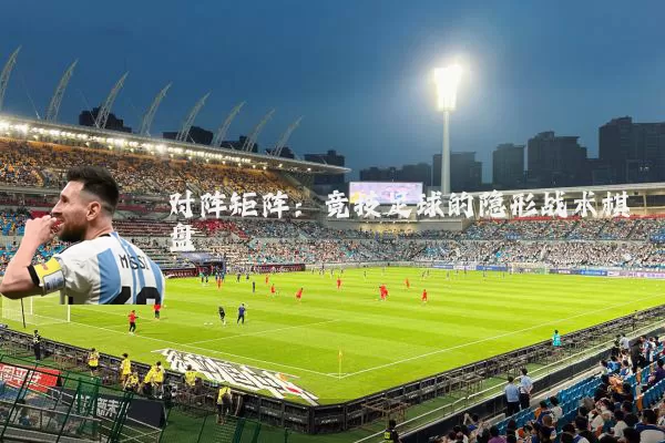 对阵矩阵:竞技足球的隐形战术棋盘